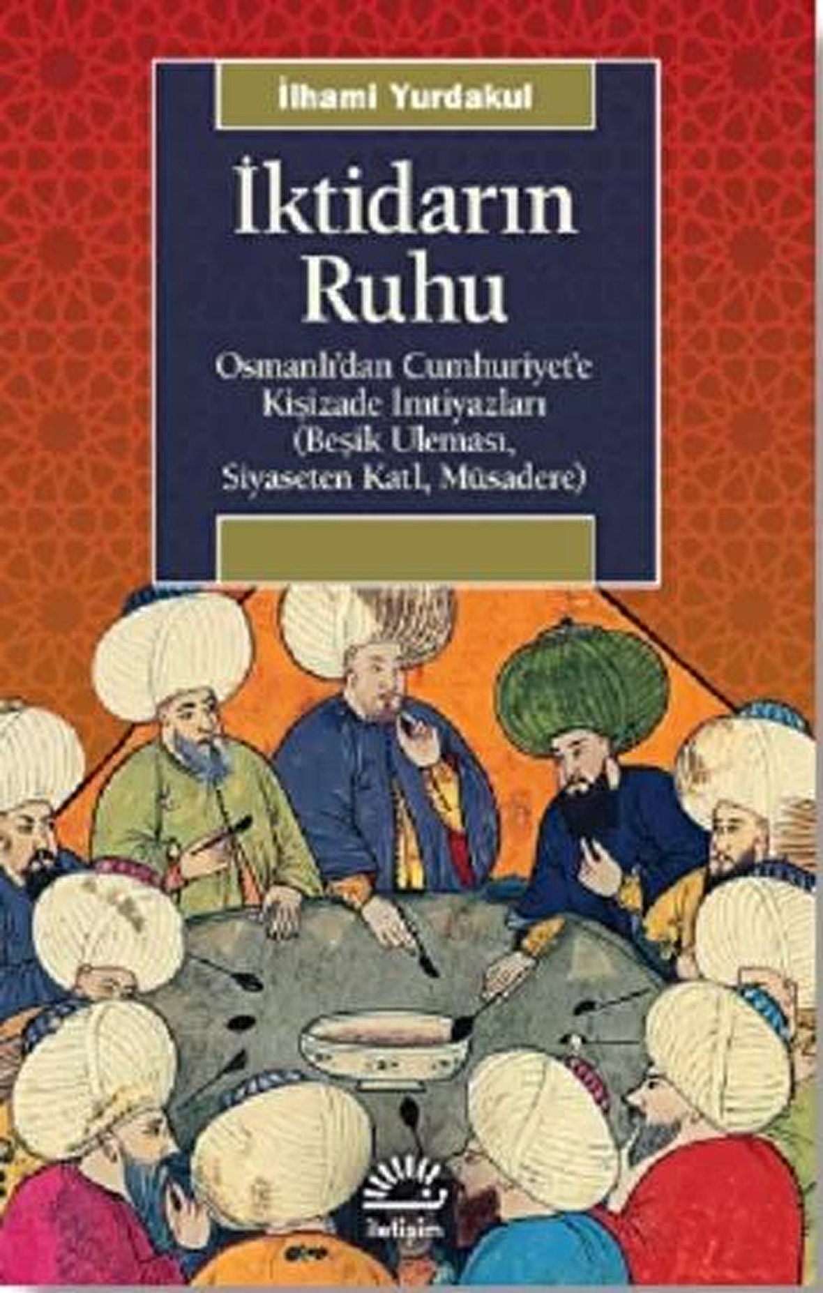 İktidarın Ruhu Osmanlı’dan Cumhuriyet’e Kişizade İmtiyazları (Beşik ...