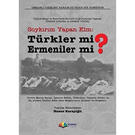 Soykırım Yapan Kim: Türkler mi? Ermeniler mi?  Orijinal Belge ve Resimlerle Osmanlı Coğrafyasınd