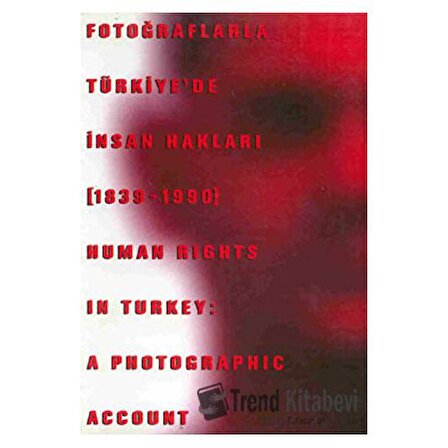 Fotoğraflarla Türkiye’de İnsan Hakları (1839 1990) Human Rights in Turkey: A