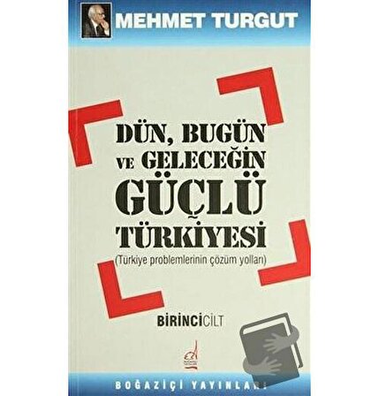 Dün, Bugün ve Geleceğin Güçlü Türkiyesi Cilt: 1 / Boğaziçi Yayınları / Mehmet