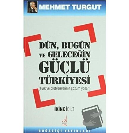 Dün, Bugün ve Geleceğin Güçlü Türkiyesi Cilt: 2 / Boğaziçi Yayınları / Mehmet