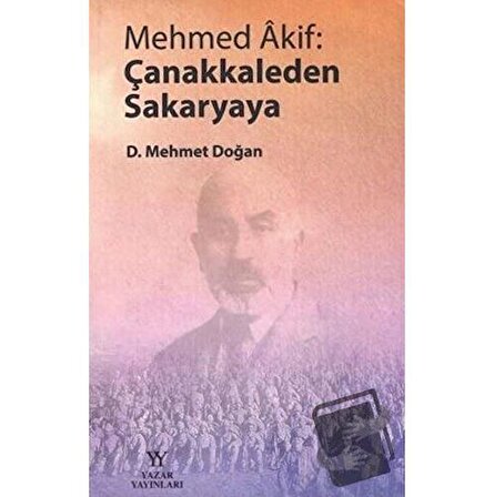 Mehmed Akif: Çanakkaleden Sakaryaya / Yazar Yayınları / D. Mehmet Doğan