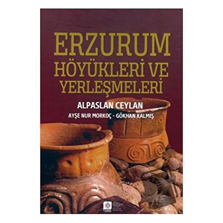 Erzurum Höyükleri ve Yerleşmeleri (Ciltli) / Atatürk Üniversitesi Yayınları /