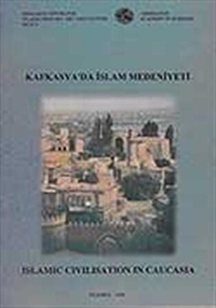 Kafkasya'da İslam Medeniyeti: Islamic Civilisation in Caucasia. Proceeding of The İnternational Symposium Baku - Azerbaijan,9-11 december 1998 / Rafig Aliyev