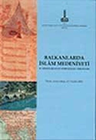 Balkanlar'da İslam Medeniyeti : 2. Milletlerarası Sempozyumu Tebliğleri, Tiran, Arnavutluk,4 - 7 Aralık 2003 / Ali Çaksu