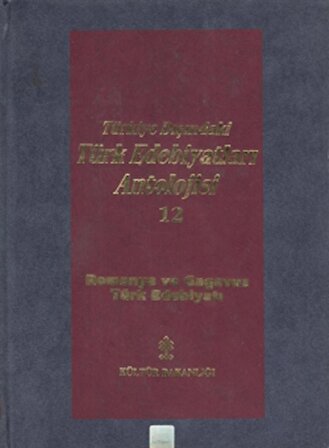 Başlangıcından Günümüze Kadar Türkiye Dışındaki Türk Edebiyatı Antolojisi (Nesir - Nazım) Cilt: 12 - Romanya ve Gagavuz Türk Edebiyatı
