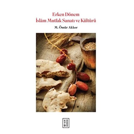 Erken Dönem İslam Mutfak Sanatı ve Kültürü  (Ciltli)