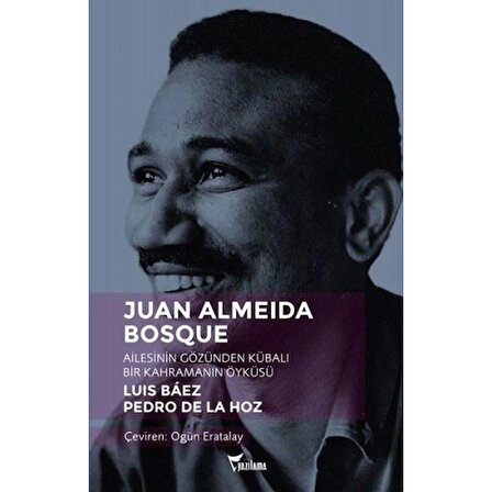 Juan Almeida Bosque - Ailesinin Gözünden Kübalı Bir Kahramanın Öyküsü