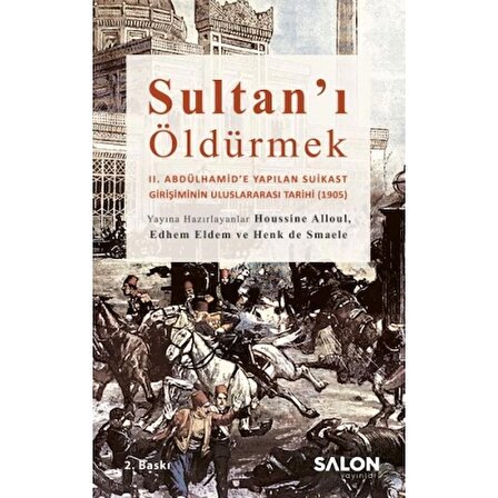Sultan’ı Öldürmek - II. Abdülhamid’e Yapılan Suikast Girişiminin Uluslararası Tarihi (1905)