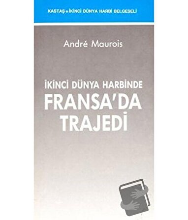 İkinci Dünya Harbinde Fransa’da Trajedi / Kastaş Yayınları / Andre Maurois