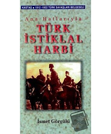Ana Hatlarıyla Türk İstiklal Harbi / Kastaş Yayınları / İsmet Görgülü