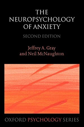 The Neuropsychology of Anxiety: An Enquiry into the Functions of the Septo-Hippocampal System 2nd Edition Jeffrey A. Gray