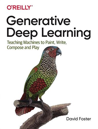 Generative Deep Learning: Teaching Machines to Paint, Write, Compose, and Play David Foster
