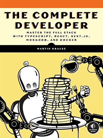 The Complete Developer: Master the Full Stack with TypeScript, React, Next.js, MongoDB, and Docker Martin Krause