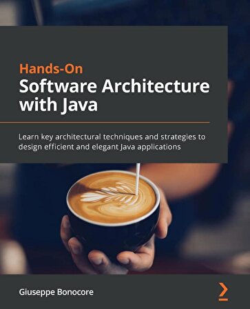 Hands-On Software Architecture with Java: Learn key architectural techniques and strategies to design efficient and elegant Java applications Giuseppe Bonocore