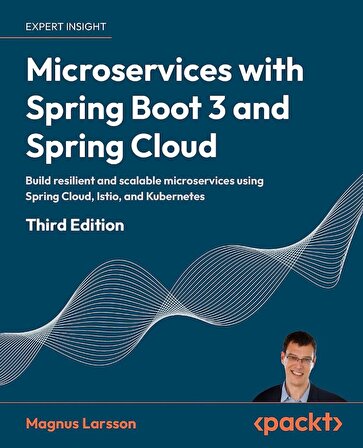 Microservices with Spring Boot 3 and Spring Cloud: Build resilient and scalable microservices using Spring Cloud, Istio, and Kubernetes 2nd Edition Magnus Larsson