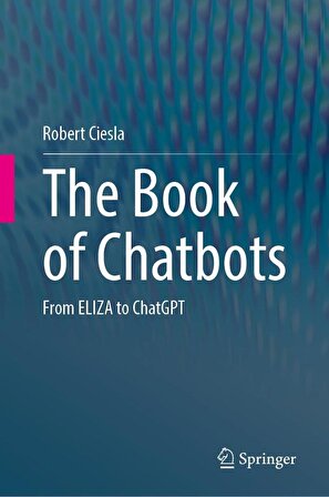 The Book of Chatbots: From ELIZA to ChatGPT Robert Ciesla