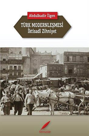 Türk Modernleşmesi ve İktisadî Zihniyet / Abdulkadir İlgen