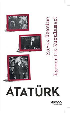 Korku Üzerine Egemenlik Kurulmaz / Mustafa Kemal Atatürk