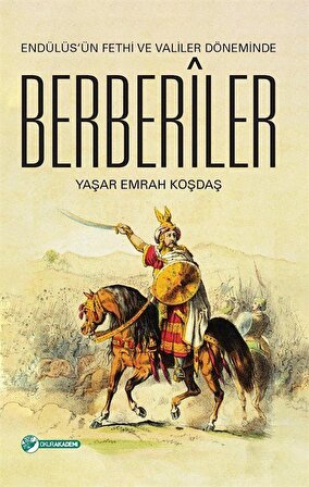 Endülüs'ün Fethi ve Valiler Döneminde Berberiler / Yaşar Emrah Koşdaş