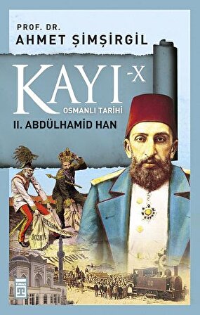 Kayı-10 Osmanlı Tarihi: 2. Abdülhamid Han - Ahmet Şimşirgil - Timaş Yayınları