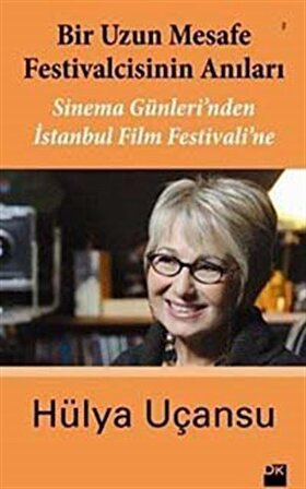 Bir Uzun Mesafe Festivalcisinin Anıları & Sinema Günleri'nden İstanbul Film Festivali'ne / Hülya Uçansu