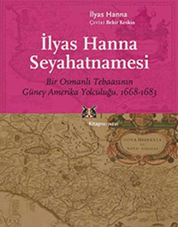 İlyas Hanna Seyahatnamesi  Bir Osmanlı Tebaasının Güney Amerika Yolculuğu (1668-1683)