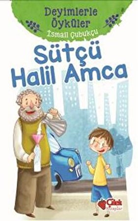 Deyimlerle Öyküler Sütçü Halil Amca - İsmail Çubukçu - Çilek Yayınları