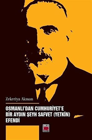 Osmanlı'dan Cumhuriyet'e Bir Aydın Şeyh Safvet (Yetkin) Efendi / Dr. Zekeriya Akman