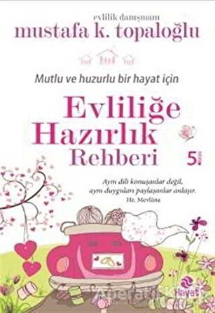Mutlu ve Huzurlu Bir Hayat İçin Evliliğe Hazırlık Rehberi - Mustafa K. Topaloğlu - Hayat Yayınları