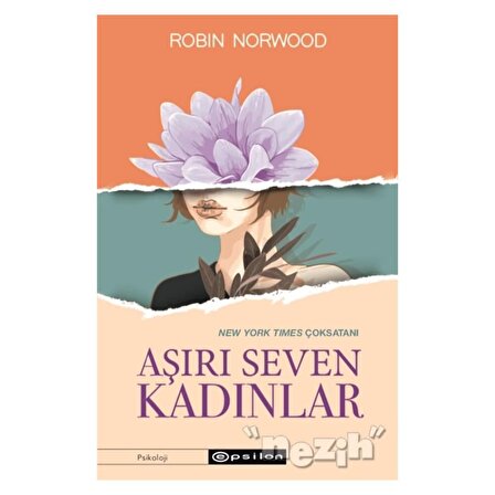 Aşırı Seven Kadınlar - Robin Norwood - Epsilon Yayınevi