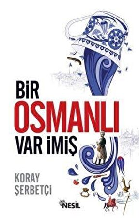 Bir Osmanlı Var İmiş - Koray Şerbetçi - Nesil Yayınları