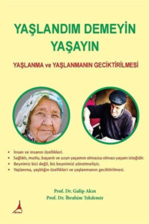 Yaşlandım Demeyin Yaşayın & Yaşlanma ve Yaşlanmanın Geciktirilmesi / Prof. Dr. Galip Akın