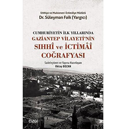 Cumhuriyetin İlk Yıllarında Gaziantep Vilayeti'nin Sıhhi ve İctimai Coğrafyası / Dr. Süleyman Faik Yargıcı