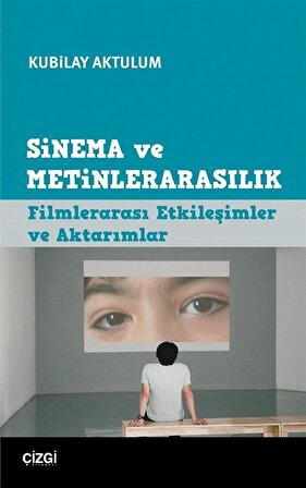 Sinema ve Metinlerarasılık & Filmlerarası Etkileşimler ve Aktarımlar / Kubilay Aktulum