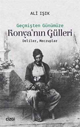 Geçmişten Günümüze Konya'nın Gülleri & Deliler, Meczuplar / Ali Işık