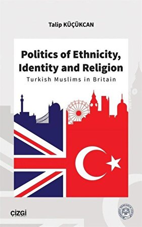Politics of Ethnicity, Identity and Religion (Turkish Muslims in Britain) / Talip Küçükcan