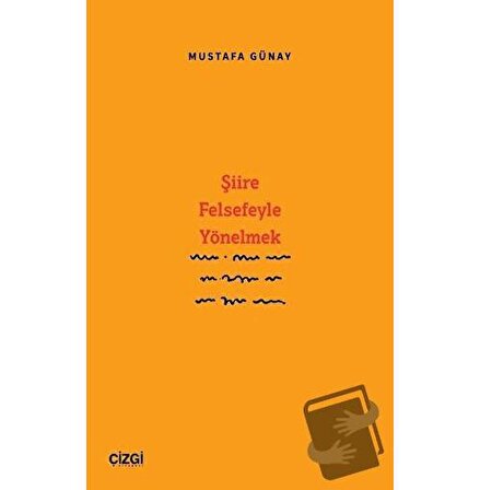 Şiire Felsefeyle Yönelmek / Çizgi Kitabevi Yayınları / Mustafa Günay