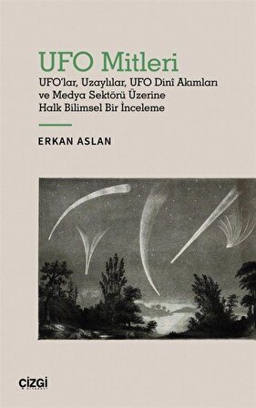 UFO Mitleri & UFO'lar, Uzaylılar, UFO Dinî Akımları ve Medya Sektörü Üzerine Halk Bilimsel Bir İnceleme / Erkan Aslan