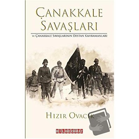 Çanakkale Savasları ve Çanakkale Savaşlarının Destan Kahramanları / Bilgeoğuz