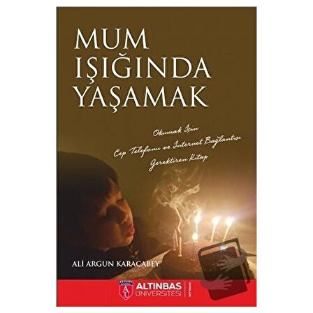 Mum Işığında Yaşamak / Altınbaş Üniversitesi Yayınları / Ali Argun Karacabey