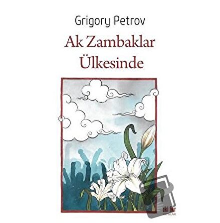 Ak Zambaklar Ülkesinde / Akıl Fikir Yayınları / Grigori Spiridonoviç Petrov,Grigory