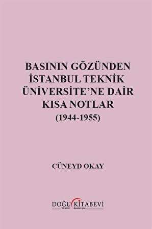 Basının Gözünden İstanbul Teknik Üniversite'ne Dair Kısa Notlar (1944-1955) / Cüneyd Okay