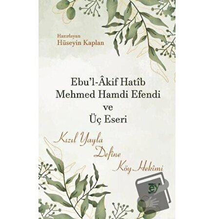 Ebu'l Akif Hatib Mehmed Hamdi Efendi ve Üç Eseri / Ey Yayınları / Hüseyin Kaplan