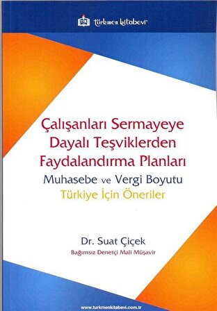 Çalışanları Sermayeye Dayalı Teşviklerden Faydalandırma Planları & Muhasebe ve Vergi Boyutu Türkiye İçin Öneriler / Dr. Suat Çiçek
