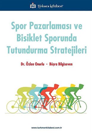 Spor Pazarlaması ve Bisiklet Sporunda Tutundurma Stratejileri / Özlen Onurlu
