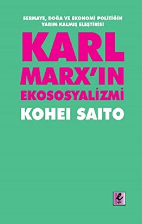 Karl Marx'ın Ekososyalizmi - Sermaye, Doğa ve Ekonomi Politiğin Yarım Kalmış Eleştirisi