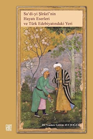 Sa'di'yi Şirazi'nin Hayatı Eserleri ve Türk Edebiyatındaki Yeri