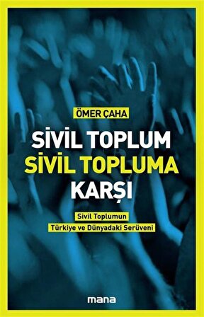 Sivil Toplum Sivil Topluma Karşı & Sivil Toplumun Türkiye'deki ve Dünyadaki Serüveni / Prof. Dr. Ömer Çaha