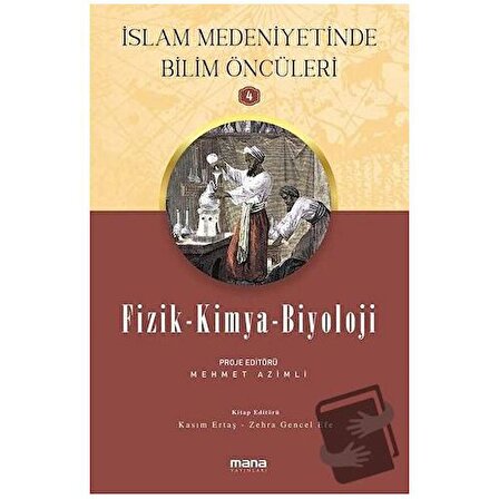 Fizik   Kimya   Biyoloji   İslam Medeniyetinde Bilim Öncüleri 4 / Mana Yayınları /